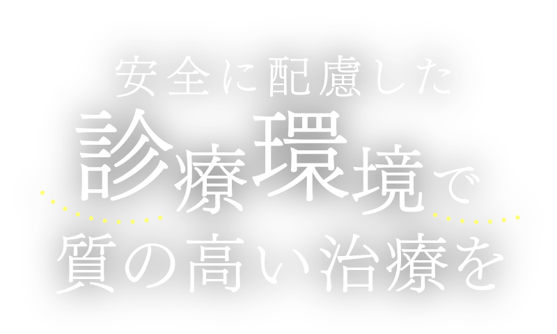 安全に配慮した診療環境で質の高い治療を